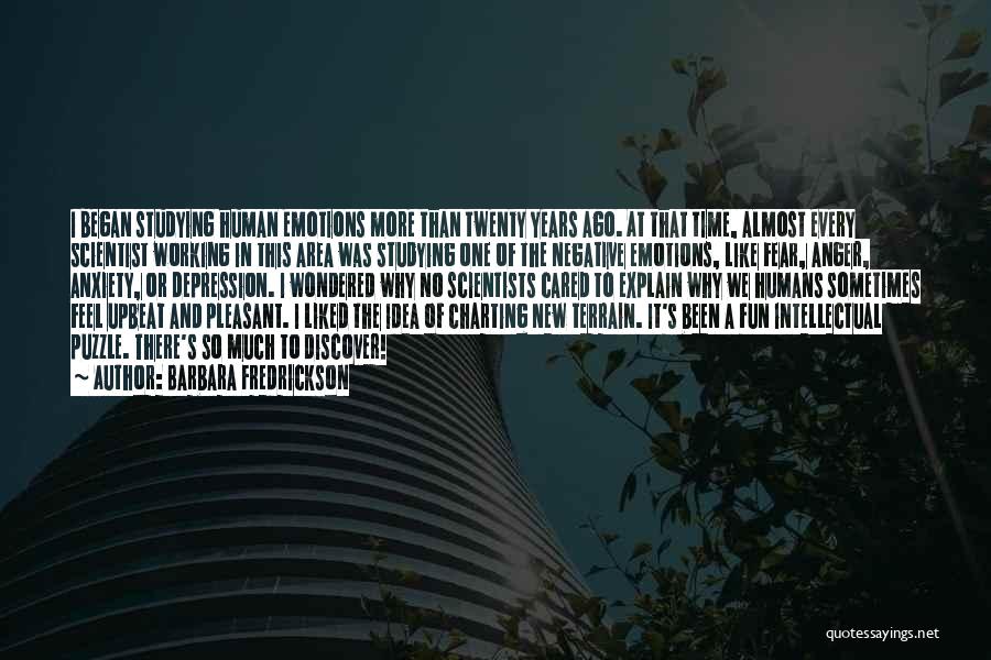 Barbara Fredrickson Quotes: I Began Studying Human Emotions More Than Twenty Years Ago. At That Time, Almost Every Scientist Working In This Area