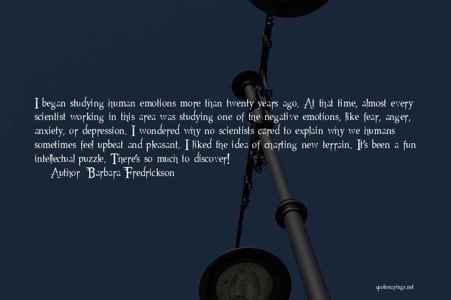 Barbara Fredrickson Quotes: I Began Studying Human Emotions More Than Twenty Years Ago. At That Time, Almost Every Scientist Working In This Area