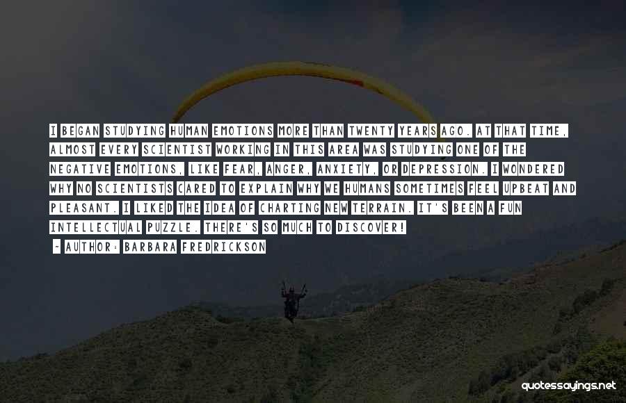 Barbara Fredrickson Quotes: I Began Studying Human Emotions More Than Twenty Years Ago. At That Time, Almost Every Scientist Working In This Area