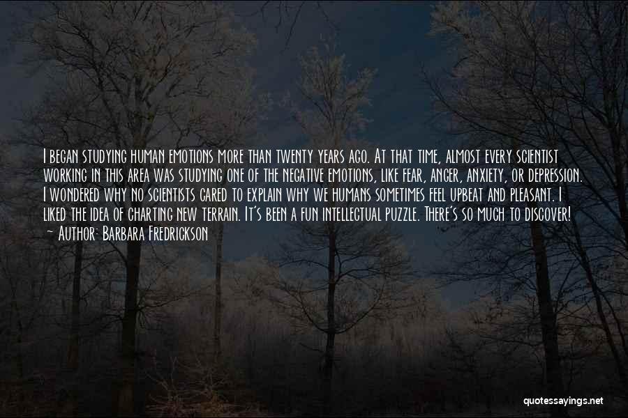 Barbara Fredrickson Quotes: I Began Studying Human Emotions More Than Twenty Years Ago. At That Time, Almost Every Scientist Working In This Area