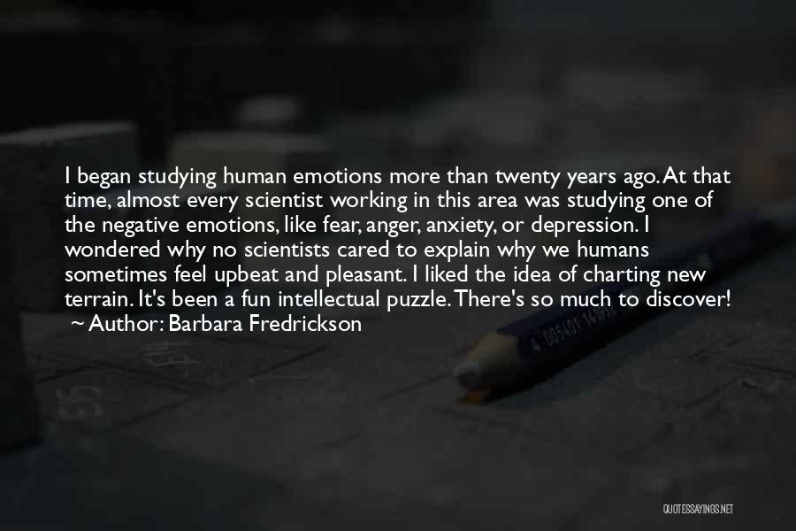 Barbara Fredrickson Quotes: I Began Studying Human Emotions More Than Twenty Years Ago. At That Time, Almost Every Scientist Working In This Area