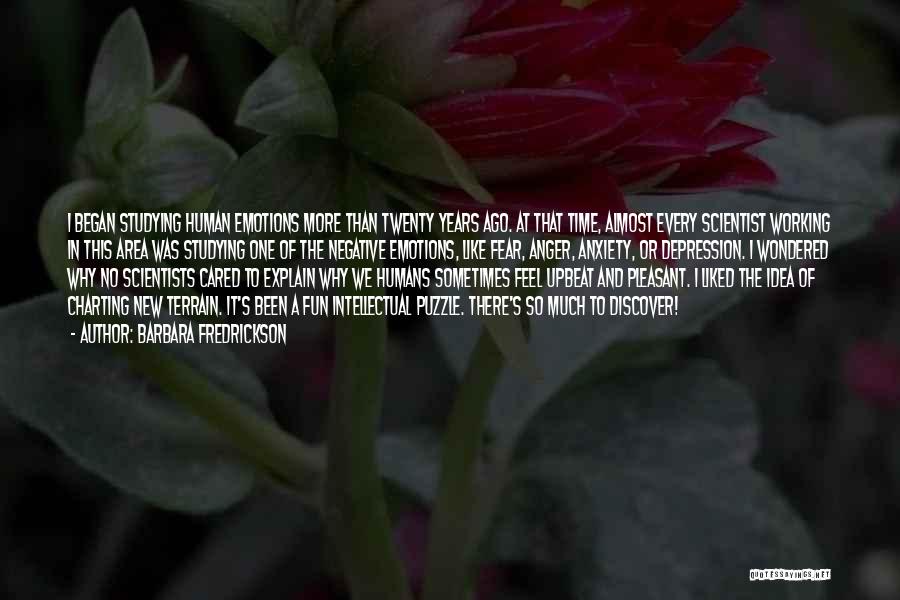 Barbara Fredrickson Quotes: I Began Studying Human Emotions More Than Twenty Years Ago. At That Time, Almost Every Scientist Working In This Area