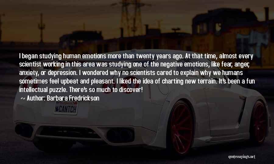 Barbara Fredrickson Quotes: I Began Studying Human Emotions More Than Twenty Years Ago. At That Time, Almost Every Scientist Working In This Area