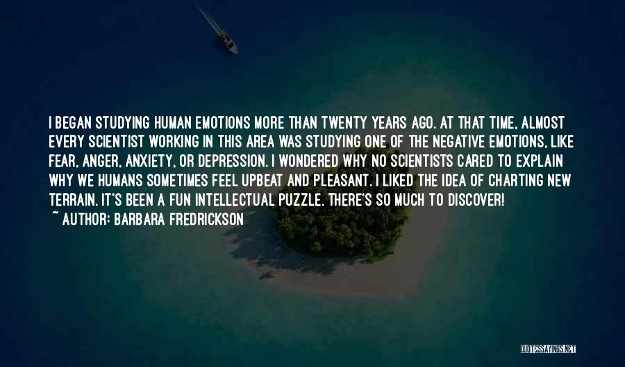 Barbara Fredrickson Quotes: I Began Studying Human Emotions More Than Twenty Years Ago. At That Time, Almost Every Scientist Working In This Area