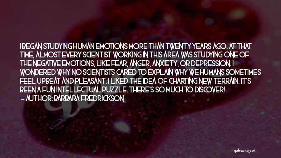 Barbara Fredrickson Quotes: I Began Studying Human Emotions More Than Twenty Years Ago. At That Time, Almost Every Scientist Working In This Area