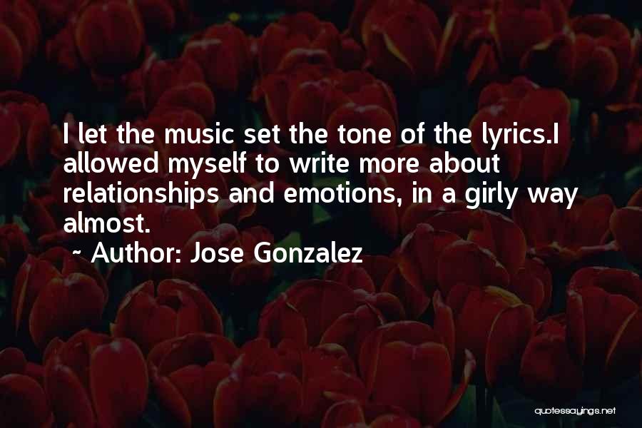 Jose Gonzalez Quotes: I Let The Music Set The Tone Of The Lyrics.i Allowed Myself To Write More About Relationships And Emotions, In