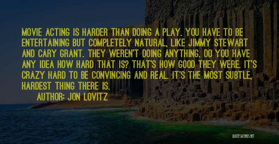 Jon Lovitz Quotes: Movie Acting Is Harder Than Doing A Play. You Have To Be Entertaining But Completely Natural, Like Jimmy Stewart And