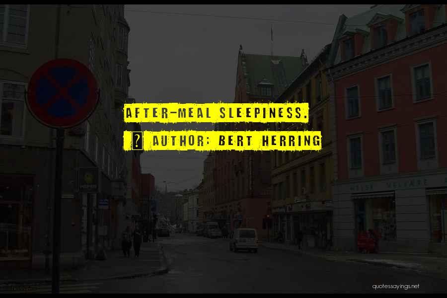 Bert Herring Quotes: After-meal Sleepiness.