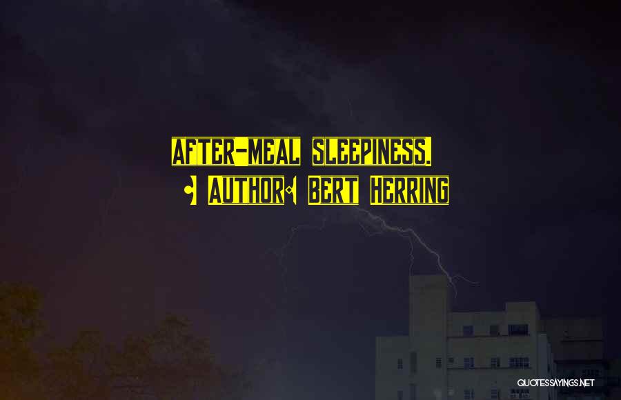 Bert Herring Quotes: After-meal Sleepiness.