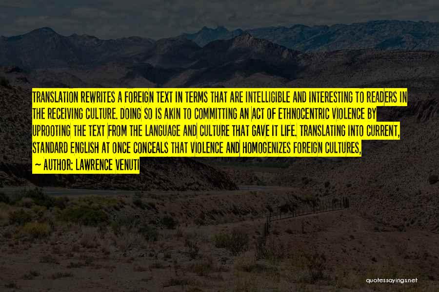 Lawrence Venuti Quotes: Translation Rewrites A Foreign Text In Terms That Are Intelligible And Interesting To Readers In The Receiving Culture. Doing So