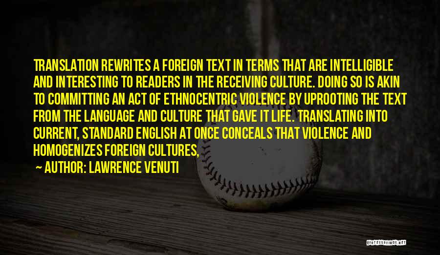 Lawrence Venuti Quotes: Translation Rewrites A Foreign Text In Terms That Are Intelligible And Interesting To Readers In The Receiving Culture. Doing So