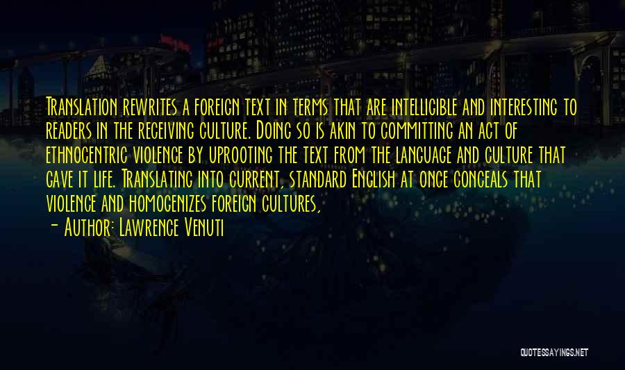 Lawrence Venuti Quotes: Translation Rewrites A Foreign Text In Terms That Are Intelligible And Interesting To Readers In The Receiving Culture. Doing So