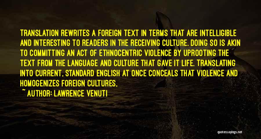 Lawrence Venuti Quotes: Translation Rewrites A Foreign Text In Terms That Are Intelligible And Interesting To Readers In The Receiving Culture. Doing So