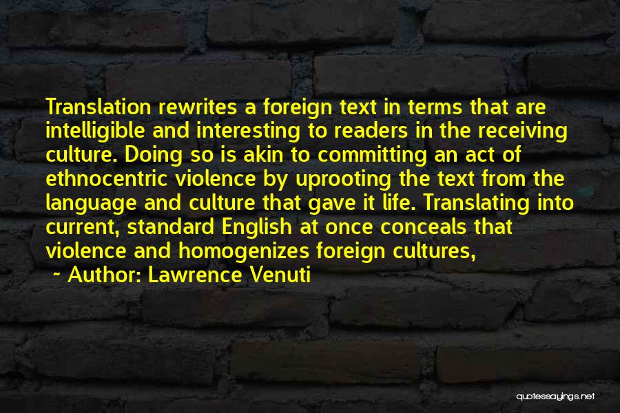 Lawrence Venuti Quotes: Translation Rewrites A Foreign Text In Terms That Are Intelligible And Interesting To Readers In The Receiving Culture. Doing So