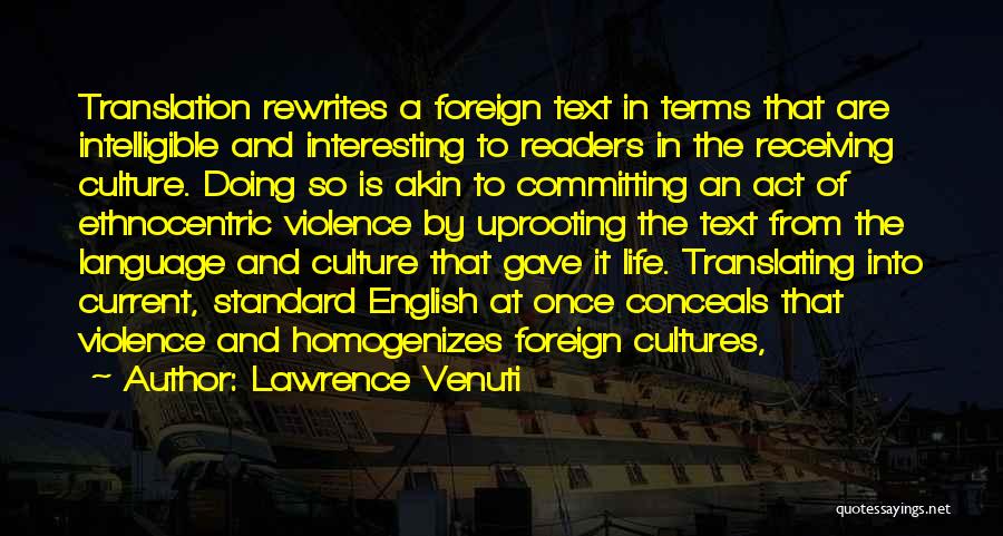 Lawrence Venuti Quotes: Translation Rewrites A Foreign Text In Terms That Are Intelligible And Interesting To Readers In The Receiving Culture. Doing So