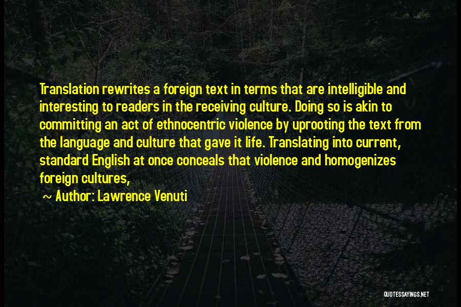 Lawrence Venuti Quotes: Translation Rewrites A Foreign Text In Terms That Are Intelligible And Interesting To Readers In The Receiving Culture. Doing So