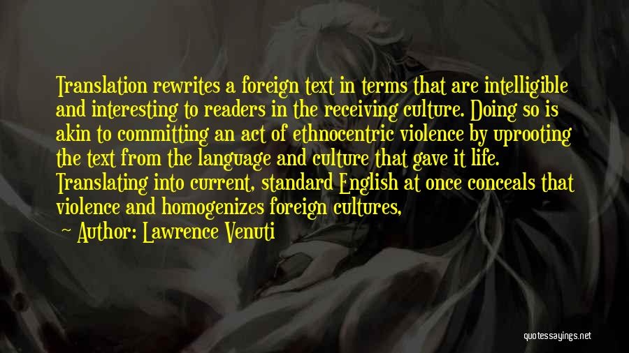 Lawrence Venuti Quotes: Translation Rewrites A Foreign Text In Terms That Are Intelligible And Interesting To Readers In The Receiving Culture. Doing So