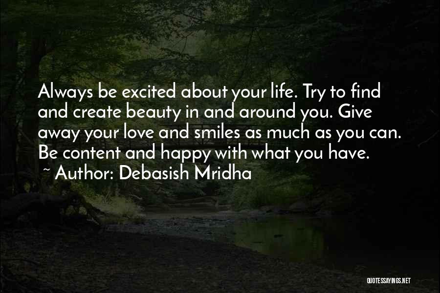 Debasish Mridha Quotes: Always Be Excited About Your Life. Try To Find And Create Beauty In And Around You. Give Away Your Love