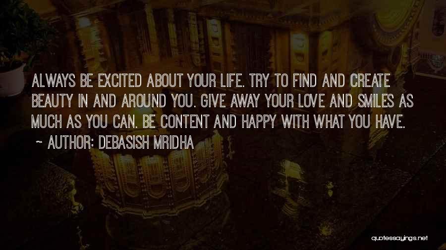 Debasish Mridha Quotes: Always Be Excited About Your Life. Try To Find And Create Beauty In And Around You. Give Away Your Love