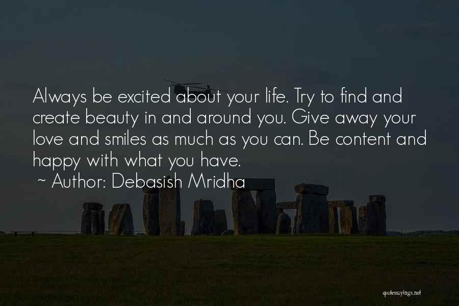 Debasish Mridha Quotes: Always Be Excited About Your Life. Try To Find And Create Beauty In And Around You. Give Away Your Love