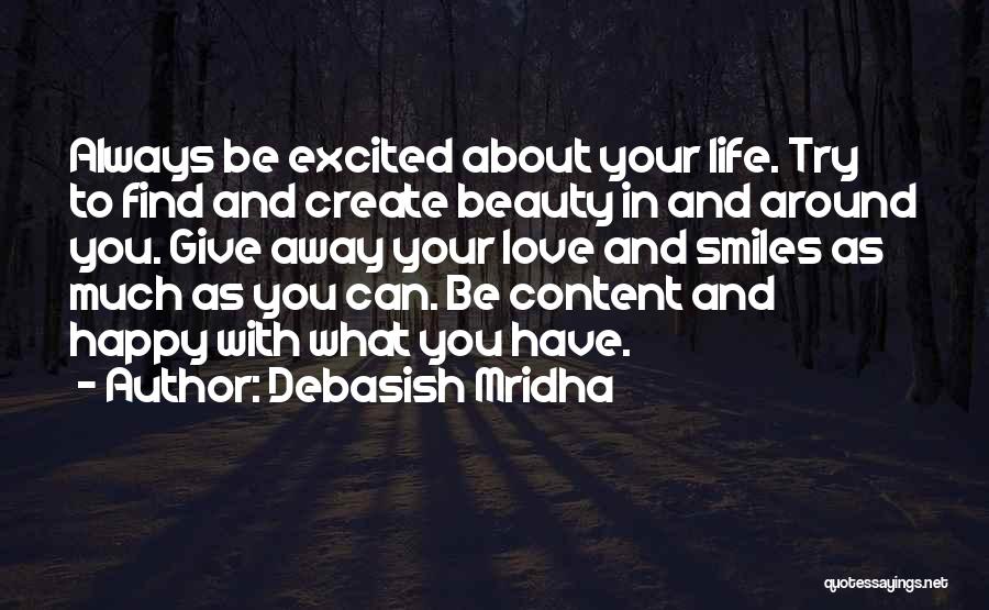 Debasish Mridha Quotes: Always Be Excited About Your Life. Try To Find And Create Beauty In And Around You. Give Away Your Love