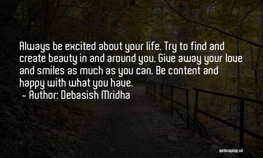 Debasish Mridha Quotes: Always Be Excited About Your Life. Try To Find And Create Beauty In And Around You. Give Away Your Love