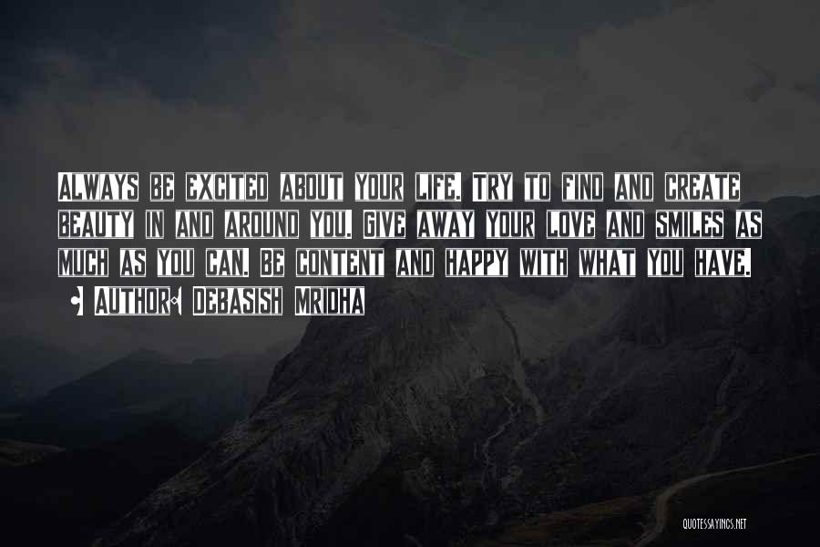 Debasish Mridha Quotes: Always Be Excited About Your Life. Try To Find And Create Beauty In And Around You. Give Away Your Love