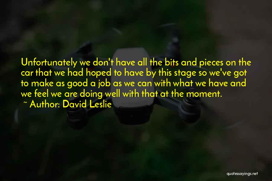 David Leslie Quotes: Unfortunately We Don't Have All The Bits And Pieces On The Car That We Had Hoped To Have By This