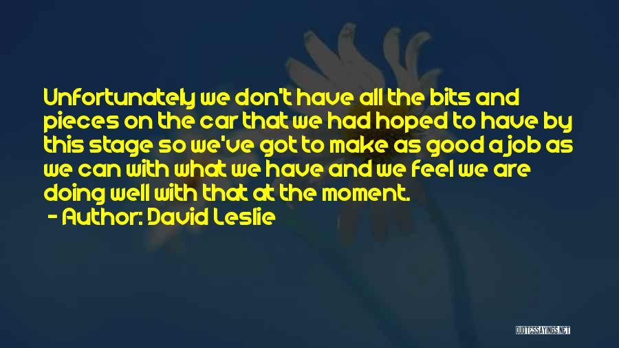 David Leslie Quotes: Unfortunately We Don't Have All The Bits And Pieces On The Car That We Had Hoped To Have By This