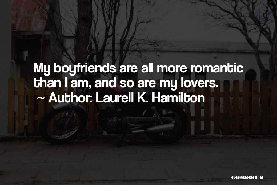 Laurell K. Hamilton Quotes: My Boyfriends Are All More Romantic Than I Am, And So Are My Lovers.