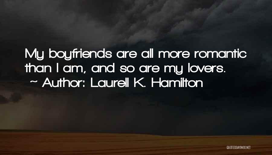 Laurell K. Hamilton Quotes: My Boyfriends Are All More Romantic Than I Am, And So Are My Lovers.