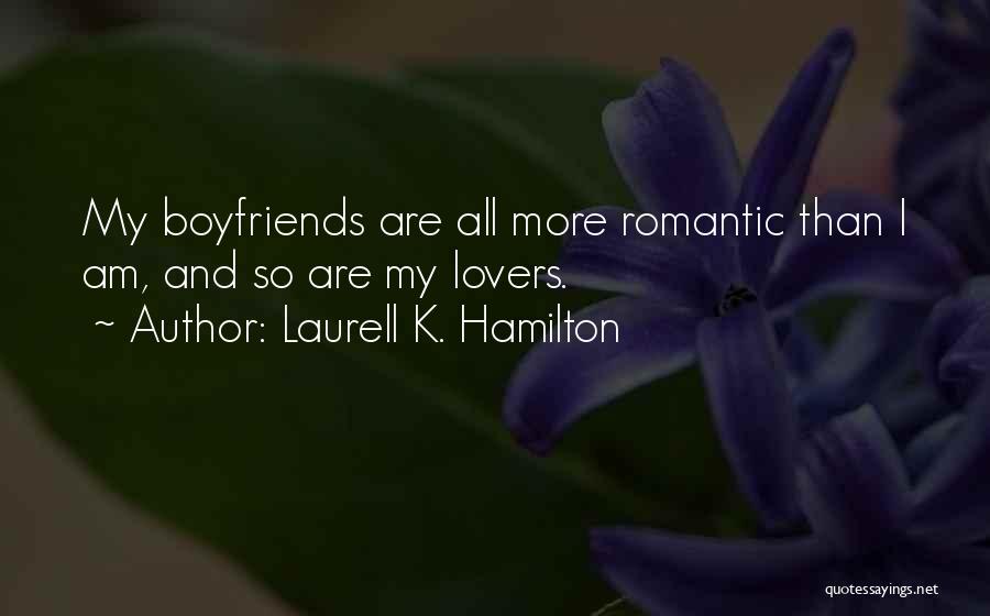 Laurell K. Hamilton Quotes: My Boyfriends Are All More Romantic Than I Am, And So Are My Lovers.