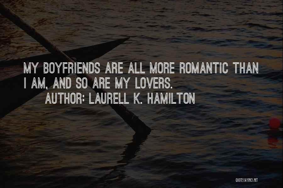 Laurell K. Hamilton Quotes: My Boyfriends Are All More Romantic Than I Am, And So Are My Lovers.