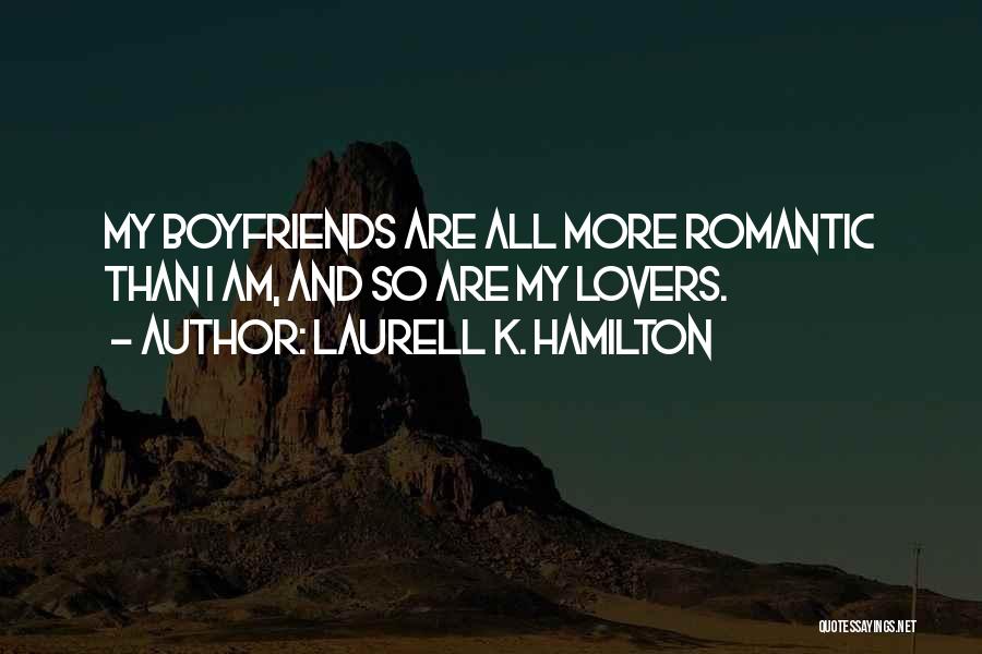 Laurell K. Hamilton Quotes: My Boyfriends Are All More Romantic Than I Am, And So Are My Lovers.