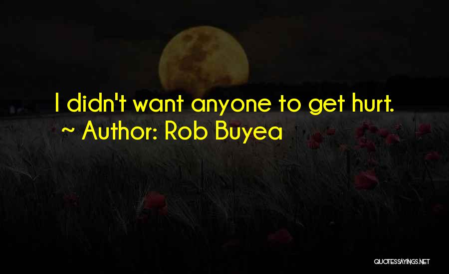 Rob Buyea Quotes: I Didn't Want Anyone To Get Hurt.