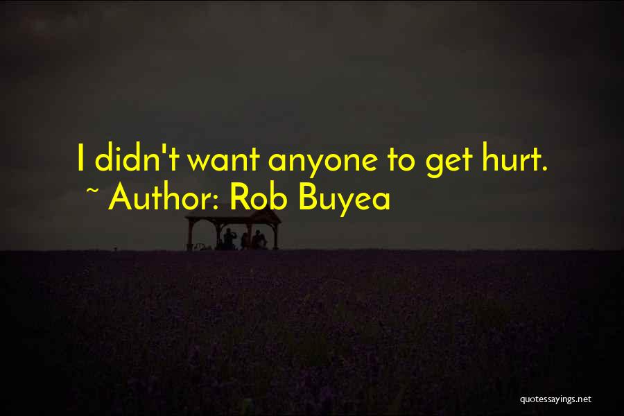 Rob Buyea Quotes: I Didn't Want Anyone To Get Hurt.