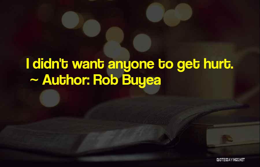 Rob Buyea Quotes: I Didn't Want Anyone To Get Hurt.