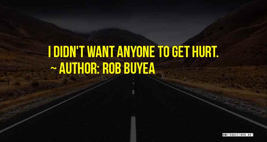 Rob Buyea Quotes: I Didn't Want Anyone To Get Hurt.