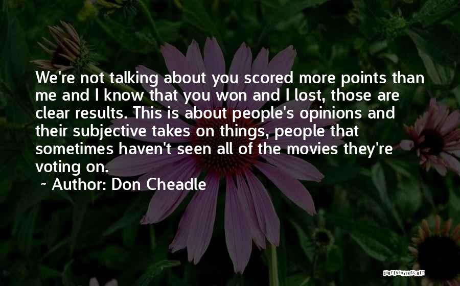 Don Cheadle Quotes: We're Not Talking About You Scored More Points Than Me And I Know That You Won And I Lost, Those