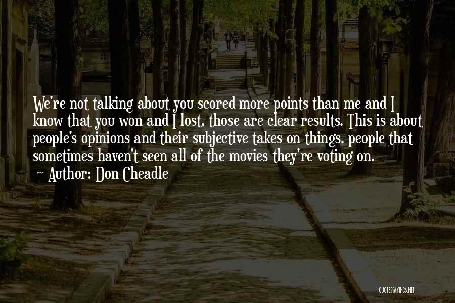 Don Cheadle Quotes: We're Not Talking About You Scored More Points Than Me And I Know That You Won And I Lost, Those