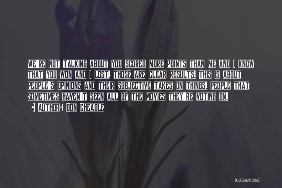 Don Cheadle Quotes: We're Not Talking About You Scored More Points Than Me And I Know That You Won And I Lost, Those