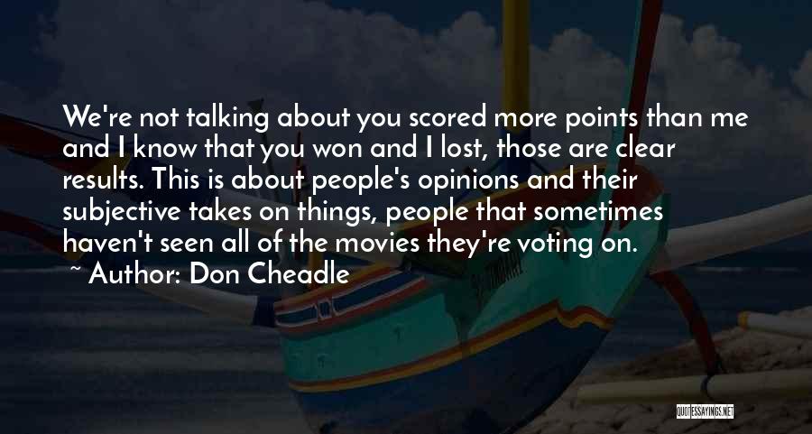 Don Cheadle Quotes: We're Not Talking About You Scored More Points Than Me And I Know That You Won And I Lost, Those