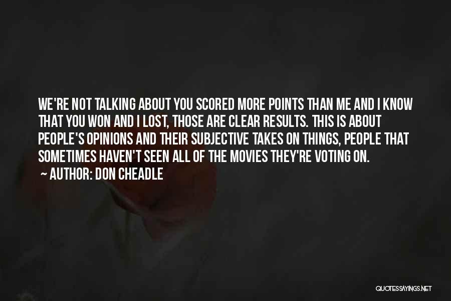 Don Cheadle Quotes: We're Not Talking About You Scored More Points Than Me And I Know That You Won And I Lost, Those