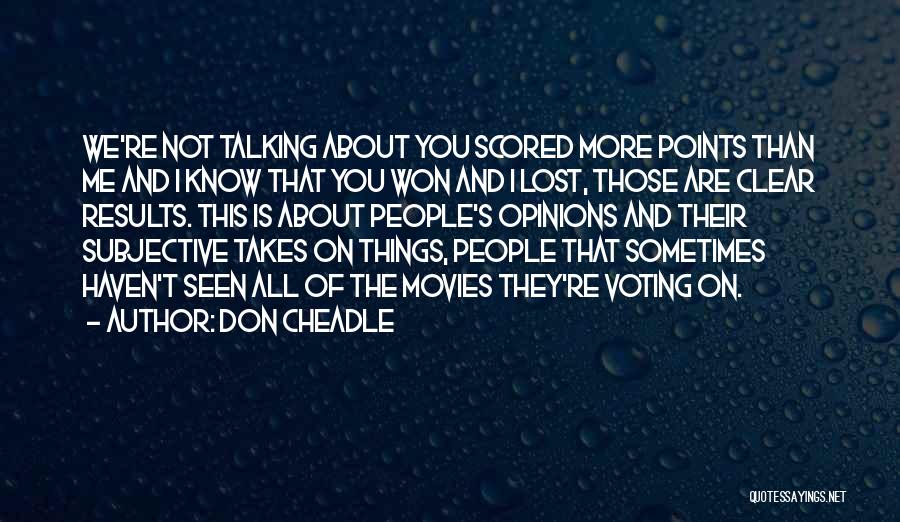 Don Cheadle Quotes: We're Not Talking About You Scored More Points Than Me And I Know That You Won And I Lost, Those