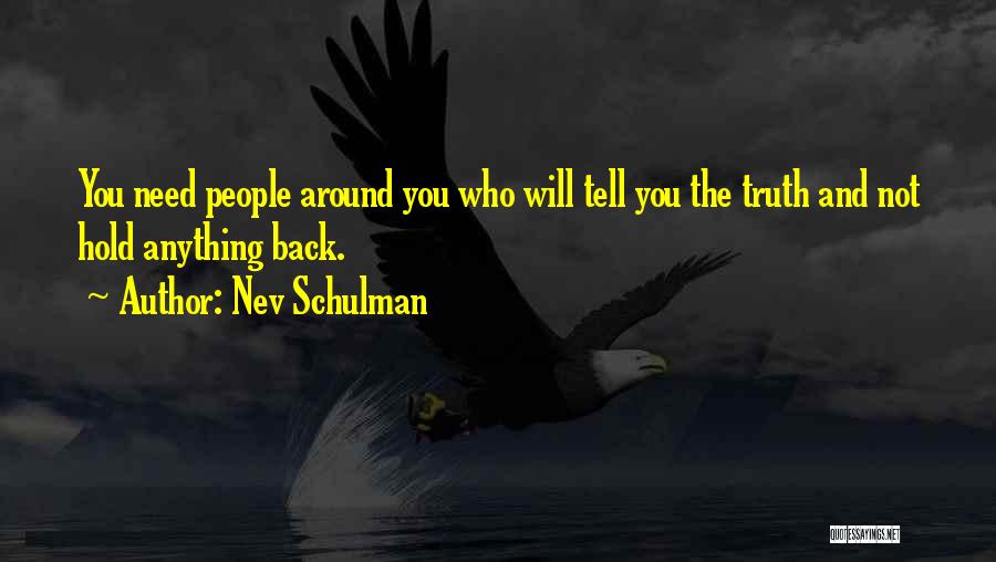 Nev Schulman Quotes: You Need People Around You Who Will Tell You The Truth And Not Hold Anything Back.