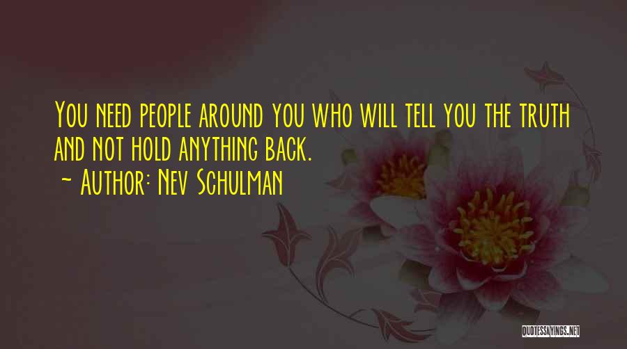 Nev Schulman Quotes: You Need People Around You Who Will Tell You The Truth And Not Hold Anything Back.