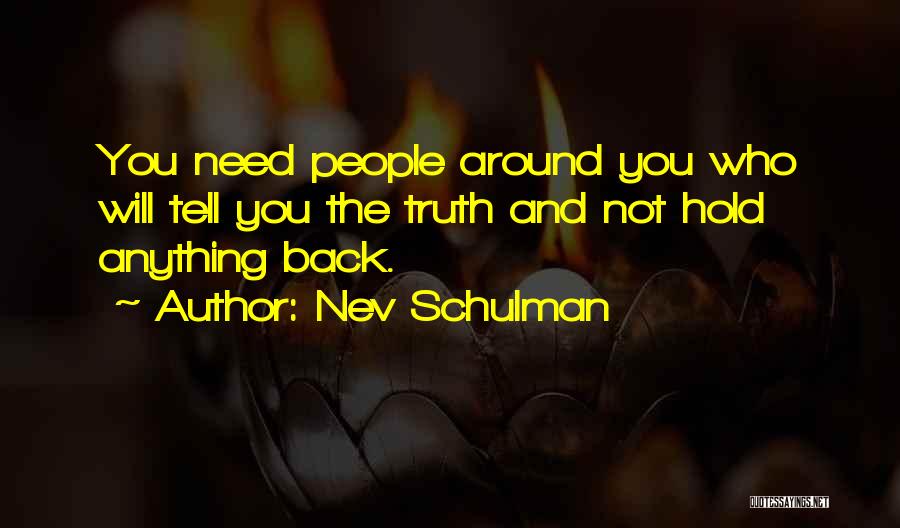 Nev Schulman Quotes: You Need People Around You Who Will Tell You The Truth And Not Hold Anything Back.
