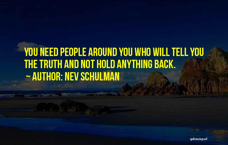 Nev Schulman Quotes: You Need People Around You Who Will Tell You The Truth And Not Hold Anything Back.