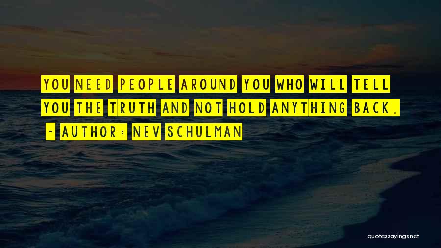 Nev Schulman Quotes: You Need People Around You Who Will Tell You The Truth And Not Hold Anything Back.