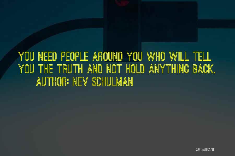 Nev Schulman Quotes: You Need People Around You Who Will Tell You The Truth And Not Hold Anything Back.